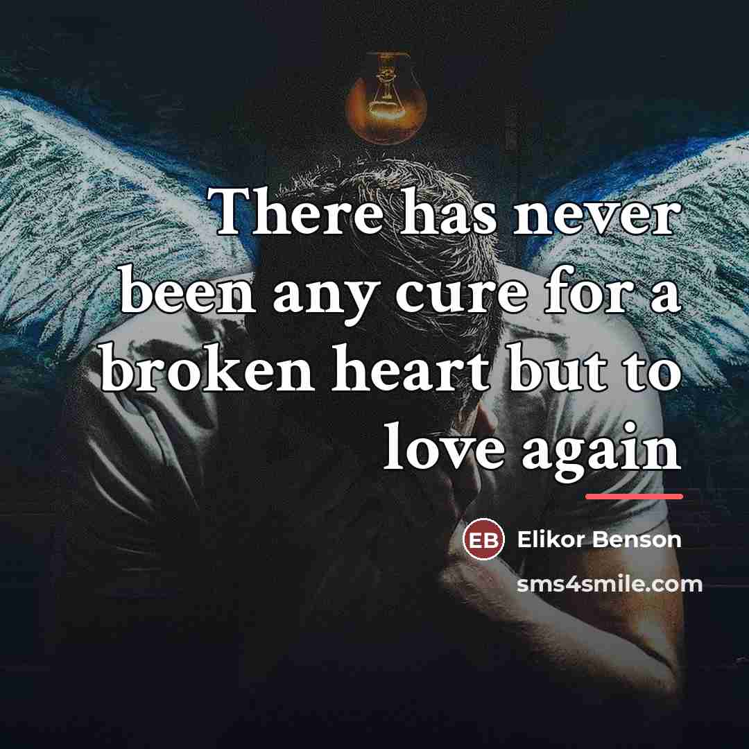 “There has never been any cure for a broken heart…” quote by Elikor Benson