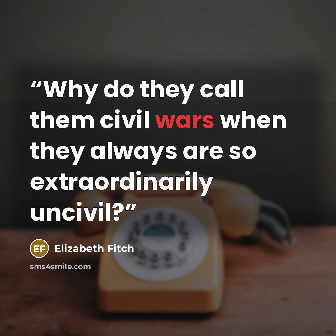 “Why do they call them civil wars when they always are so extraordinarily uncivil?” quote by Elizabeth Fitch