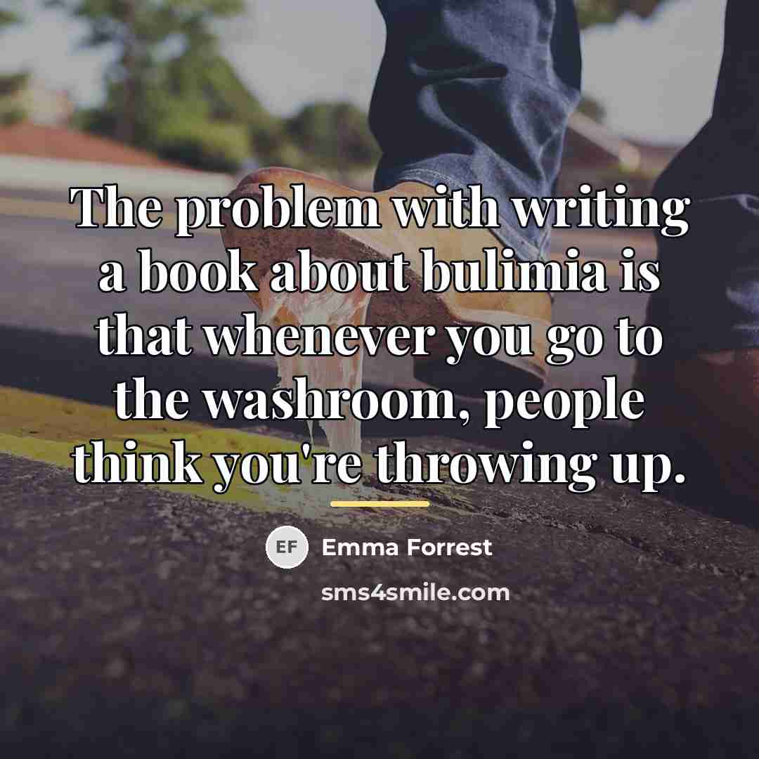 “The problem with writing a book about bulimia is that…” quote by Emma Forrest