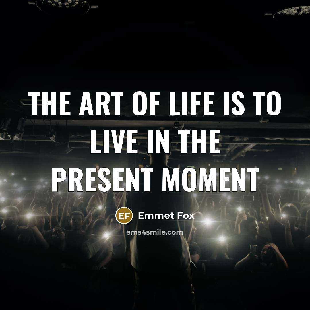 “The art of life is to live in the present…” quote by Emmet Fox