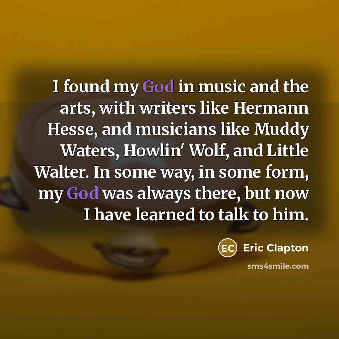 “I found my God in music and the arts, with…” quote by Eric Clapton