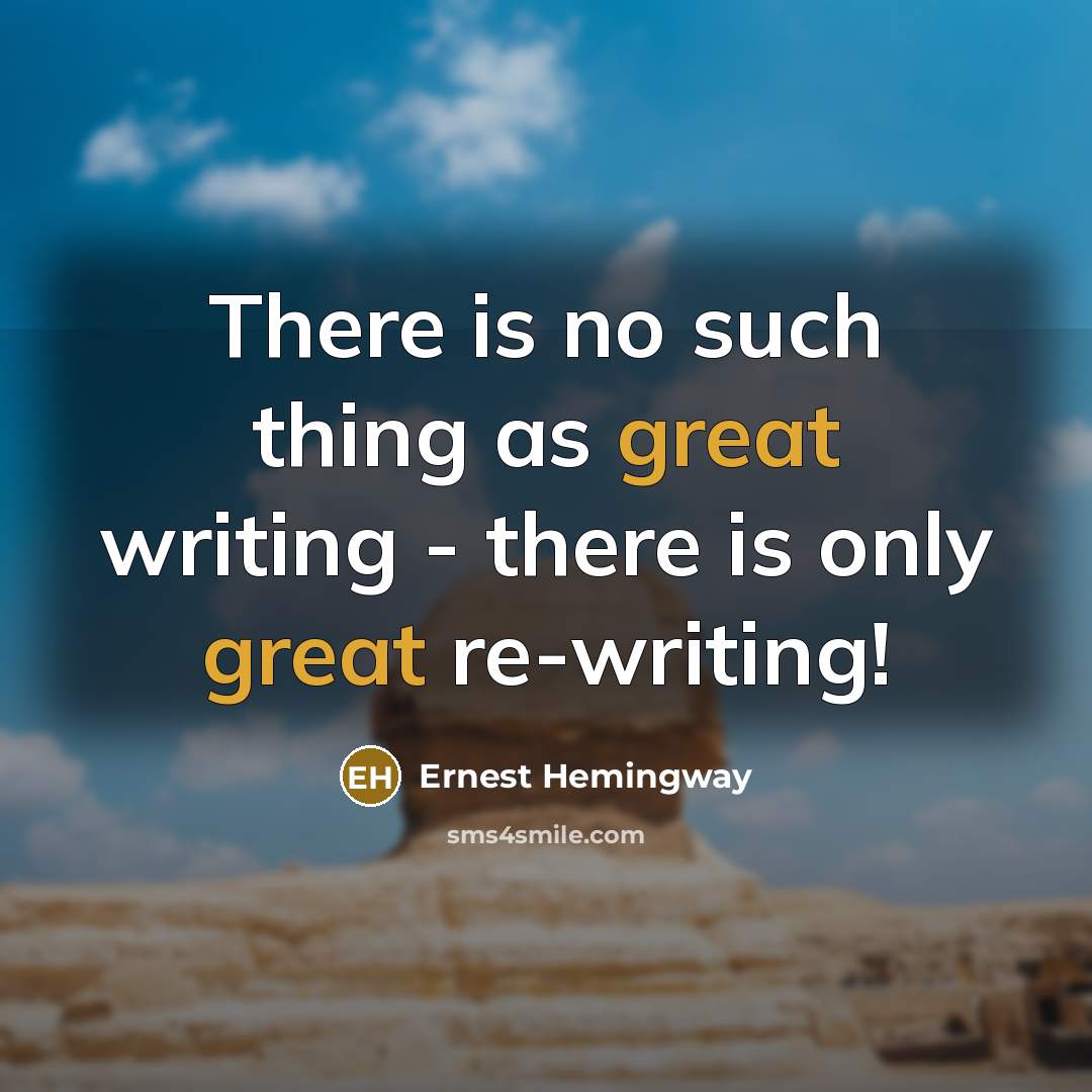 “There is no such thing as great writing - there is only great re-writing!” quote by Ernest Hemingway