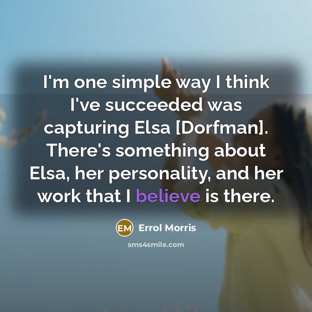 “I'm one simple way I think I've succeeded was capturing…” quote by Errol Morris
