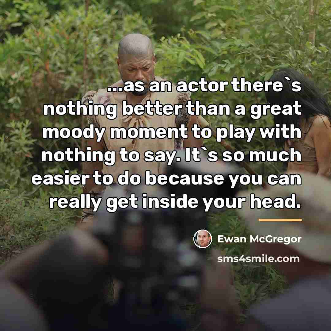 “...as an actor there`s nothing better than a great moody…” quote by Ewan McGregor