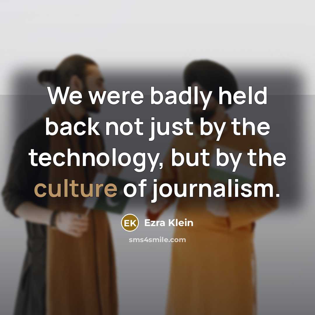 “We were badly held back not just by the technology,…” quote by Ezra Klein