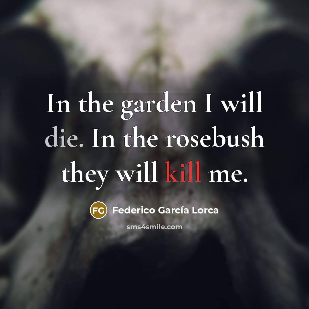 “In the garden I will die. In the rosebush they…” quote by Federico Garcia Lorca