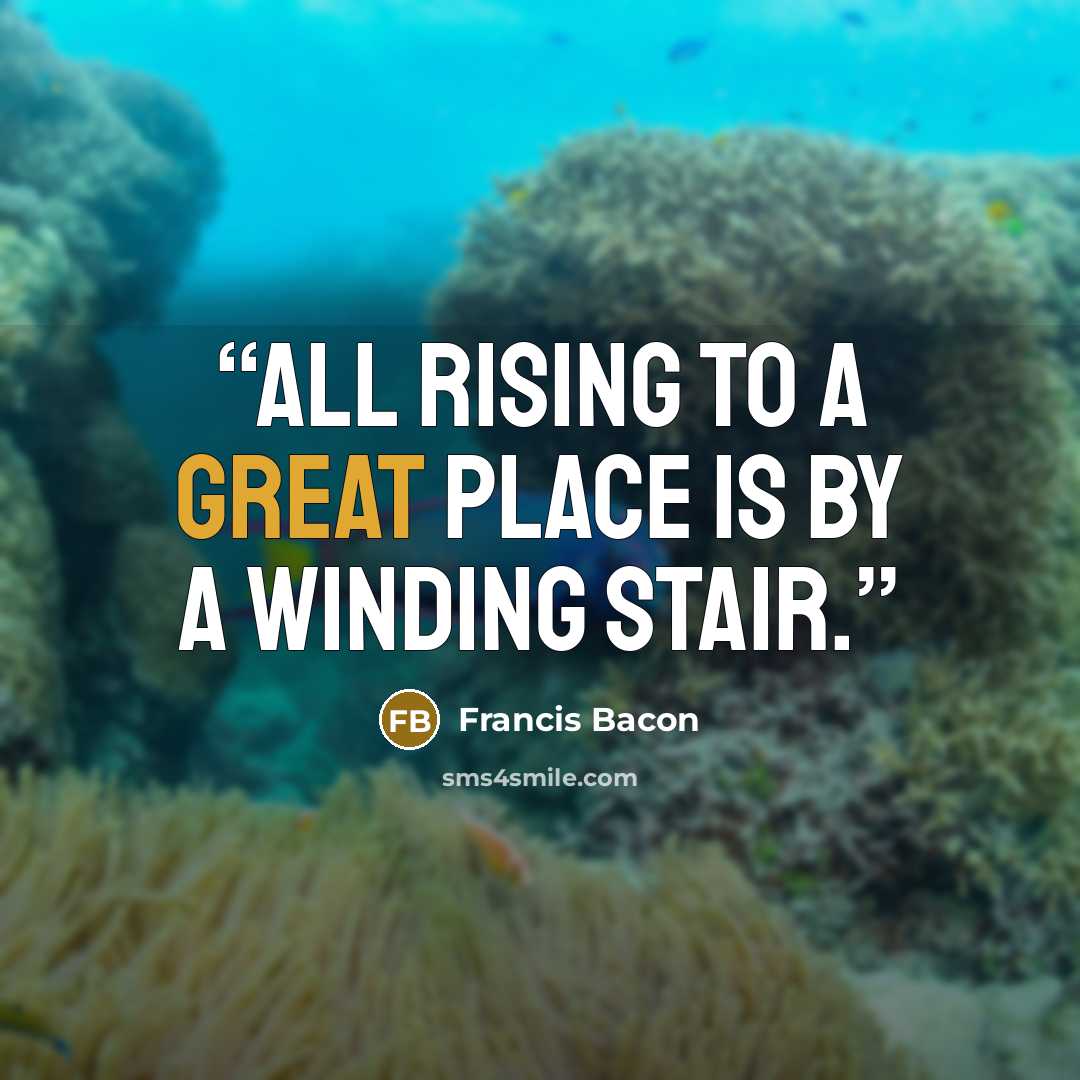 “All rising to a great place is by a winding stair.” quote by Francis Bacon