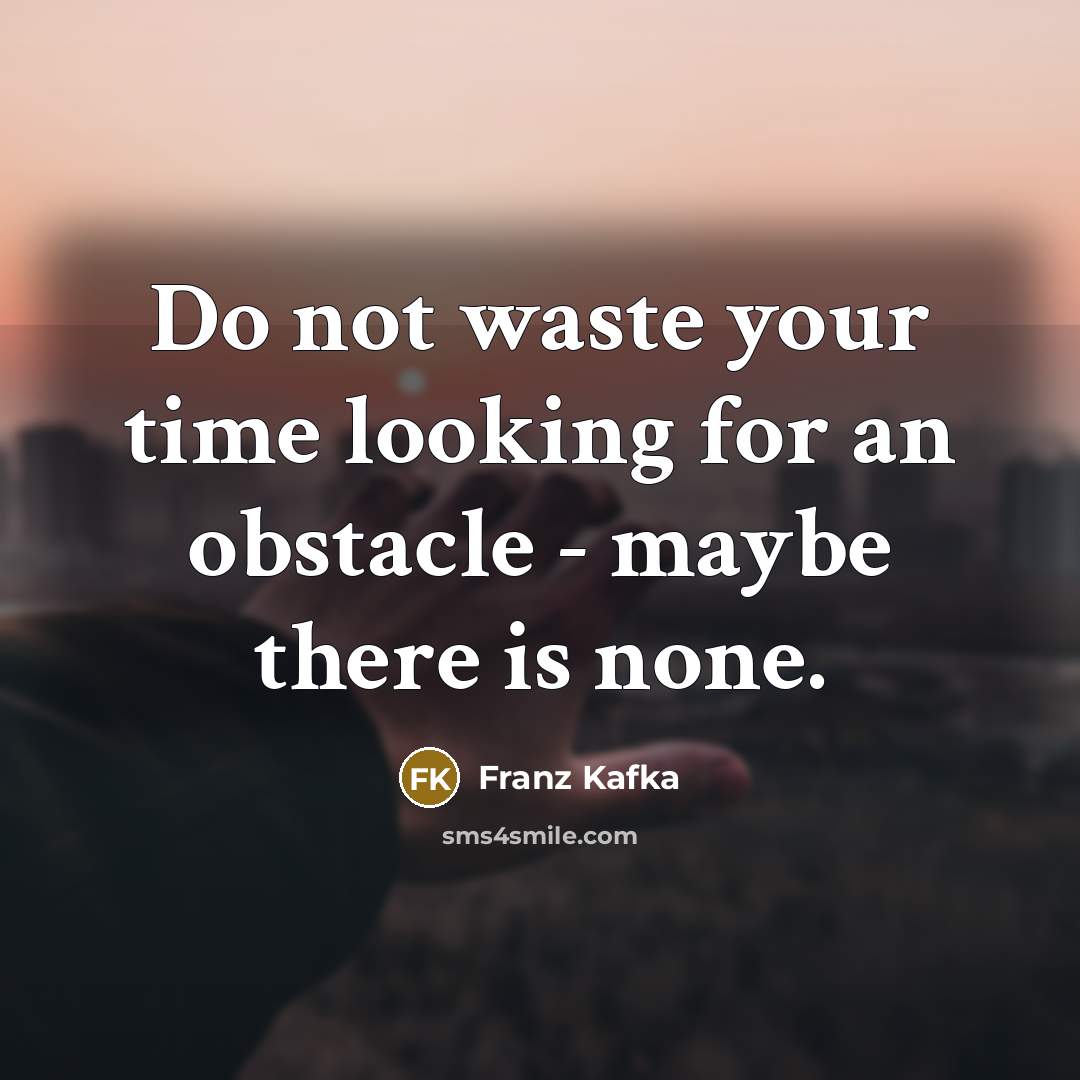 “Do not waste your time looking for an obstacle -…” quote by Franz Kafka