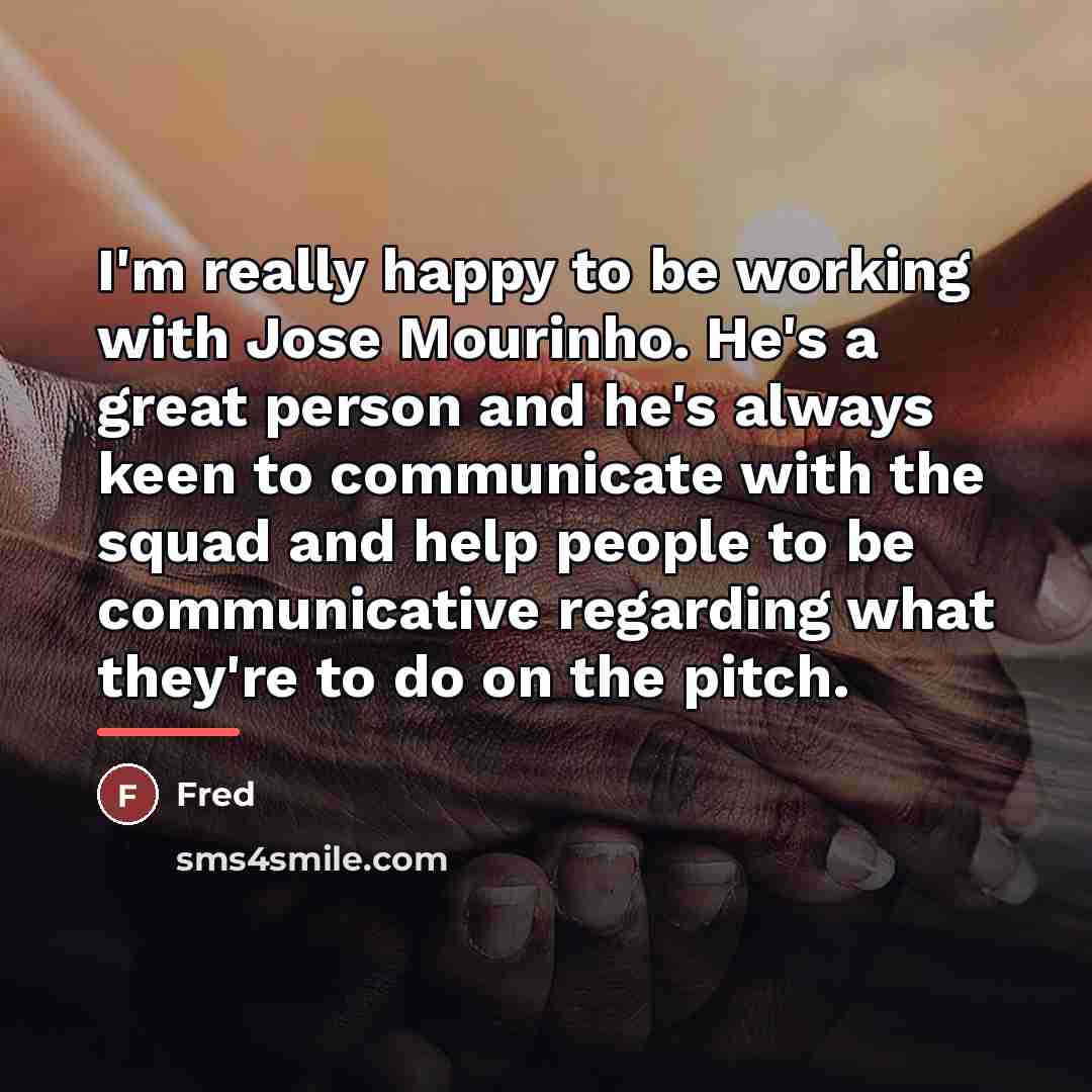 “I'm really happy to be working with Jose Mourinho. He's…” quote by Fred