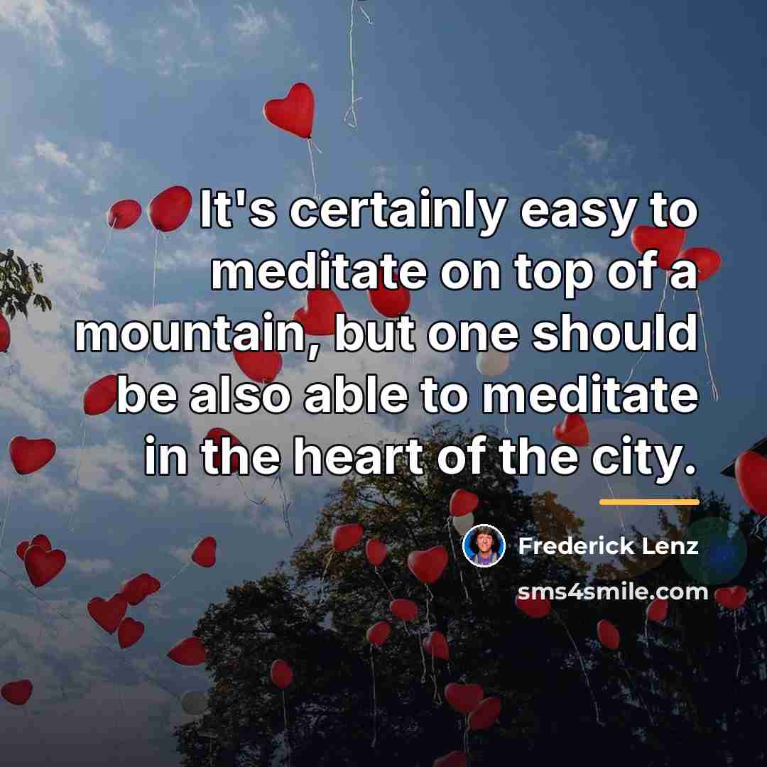 “It's certainly easy to meditate on top of a mountain,…” quote by Frederick Lenz