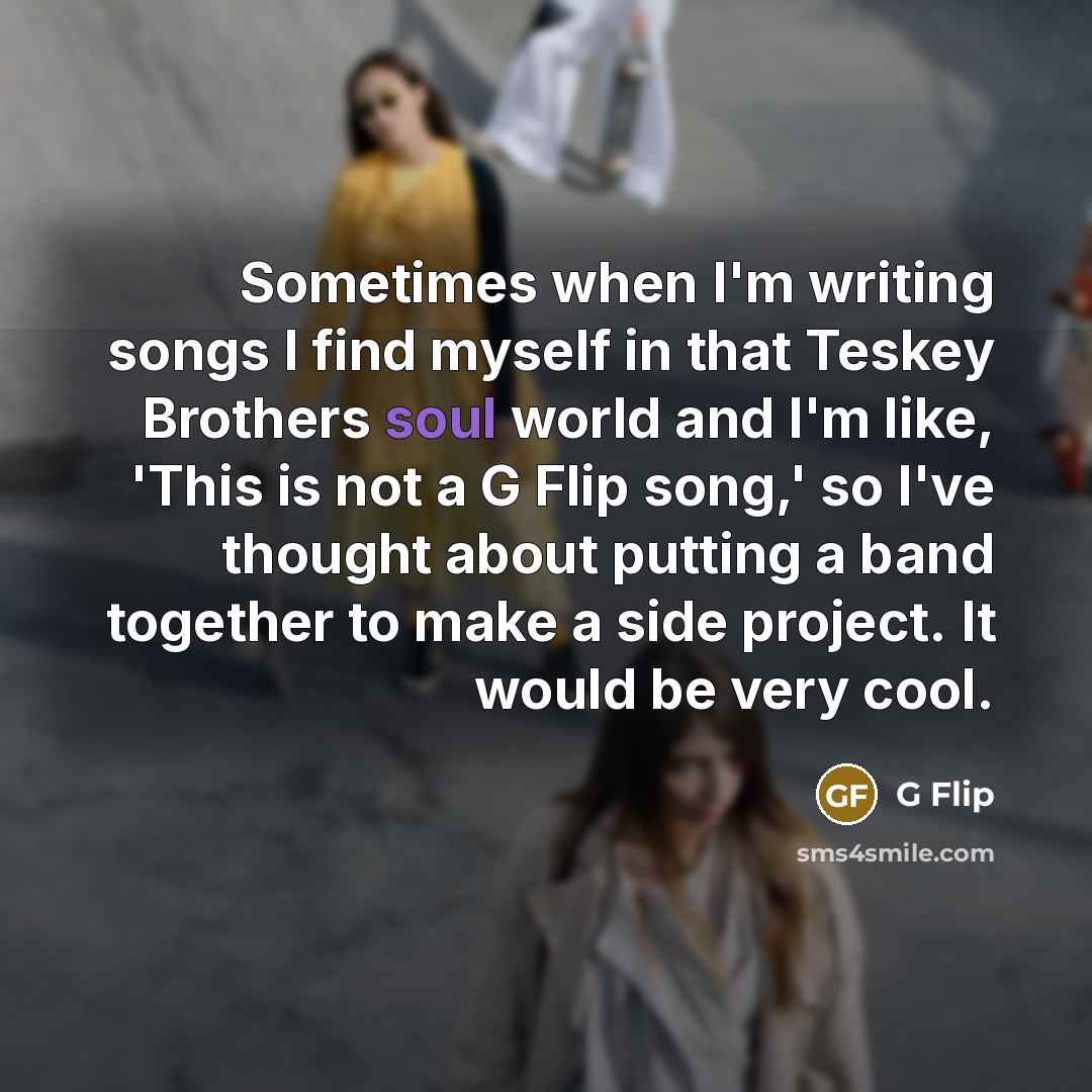 “Sometimes when I'm writing songs I find myself in that…” quote by G Flip