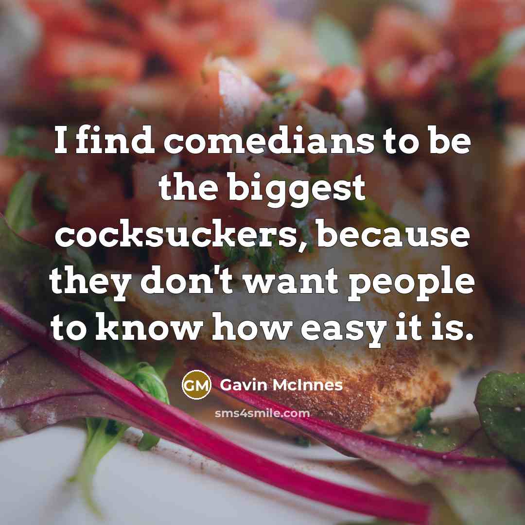 “I find comedians to be the biggest cocksuckers, because they…” quote by Gavin McInnes