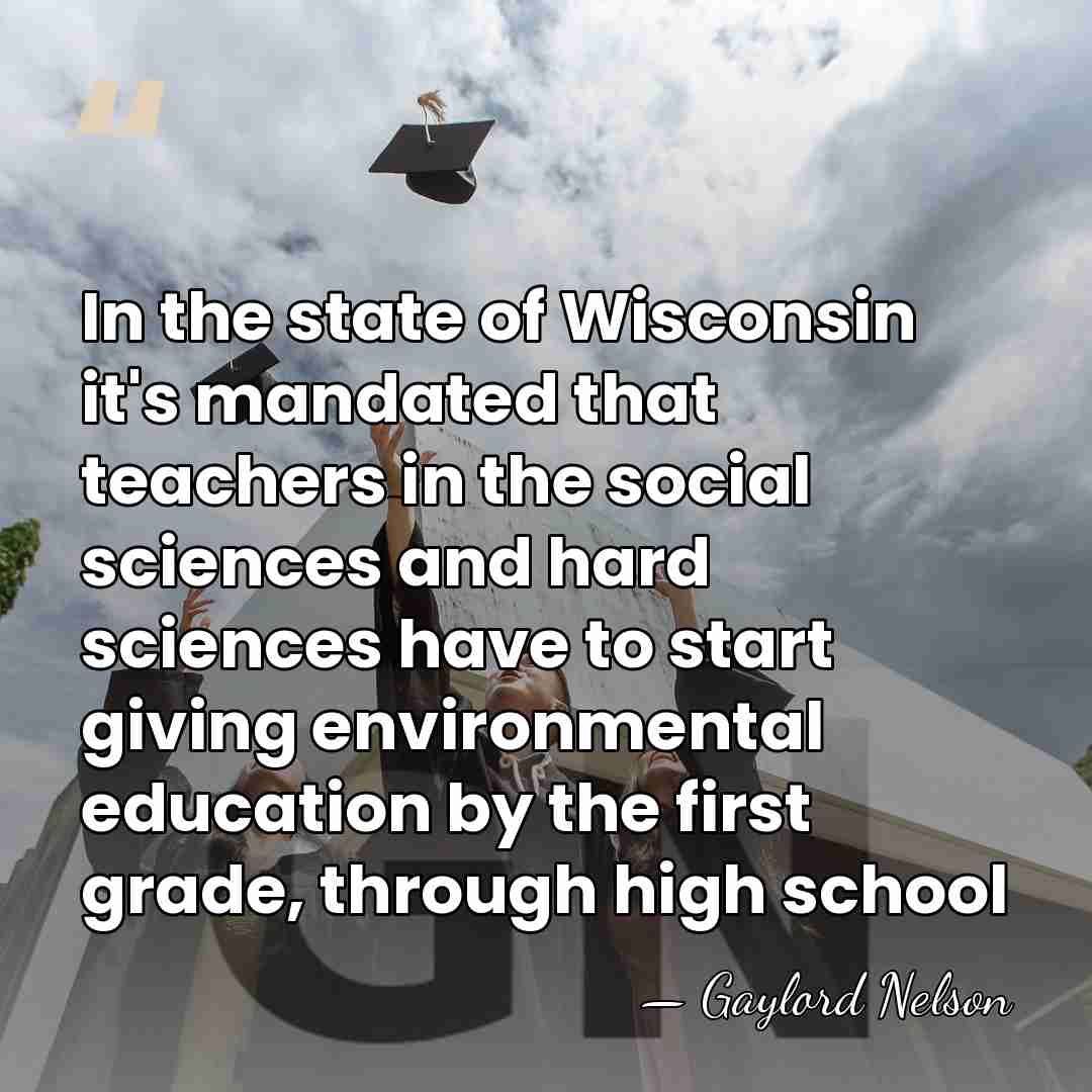 In the state of Wisconsin it's mandated that teachers in the social&hellip; - Gaylord Nelson