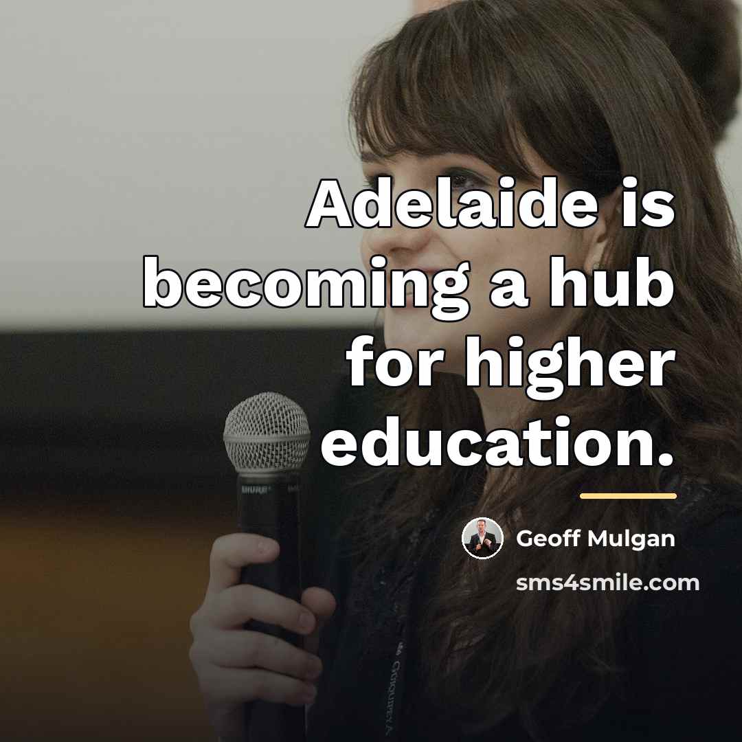 “Adelaide is becoming a hub for higher education.…” quote by Geoff Mulgan