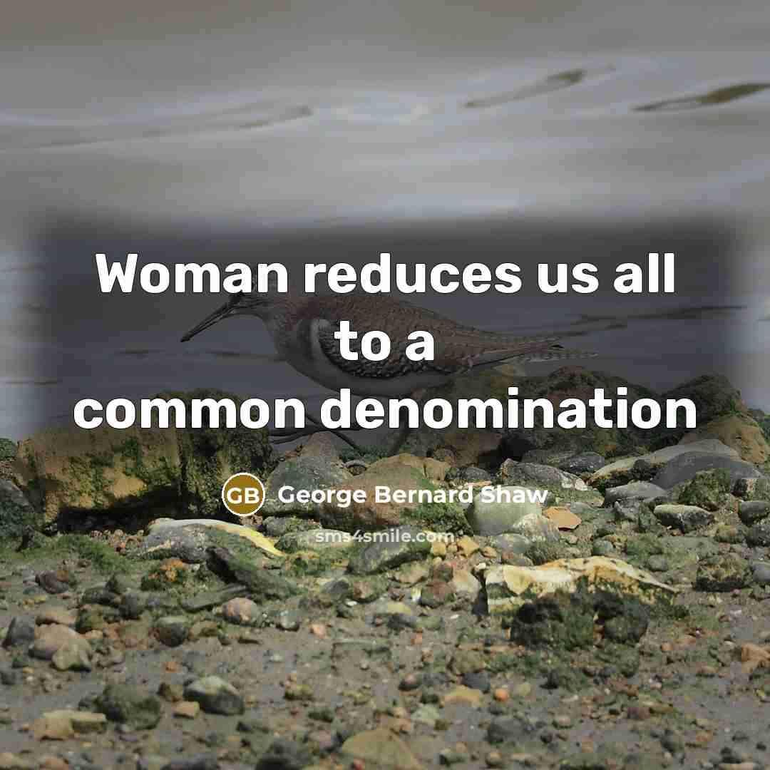 “Woman reduces us all to a common denomination” quote by George Bernard Shaw