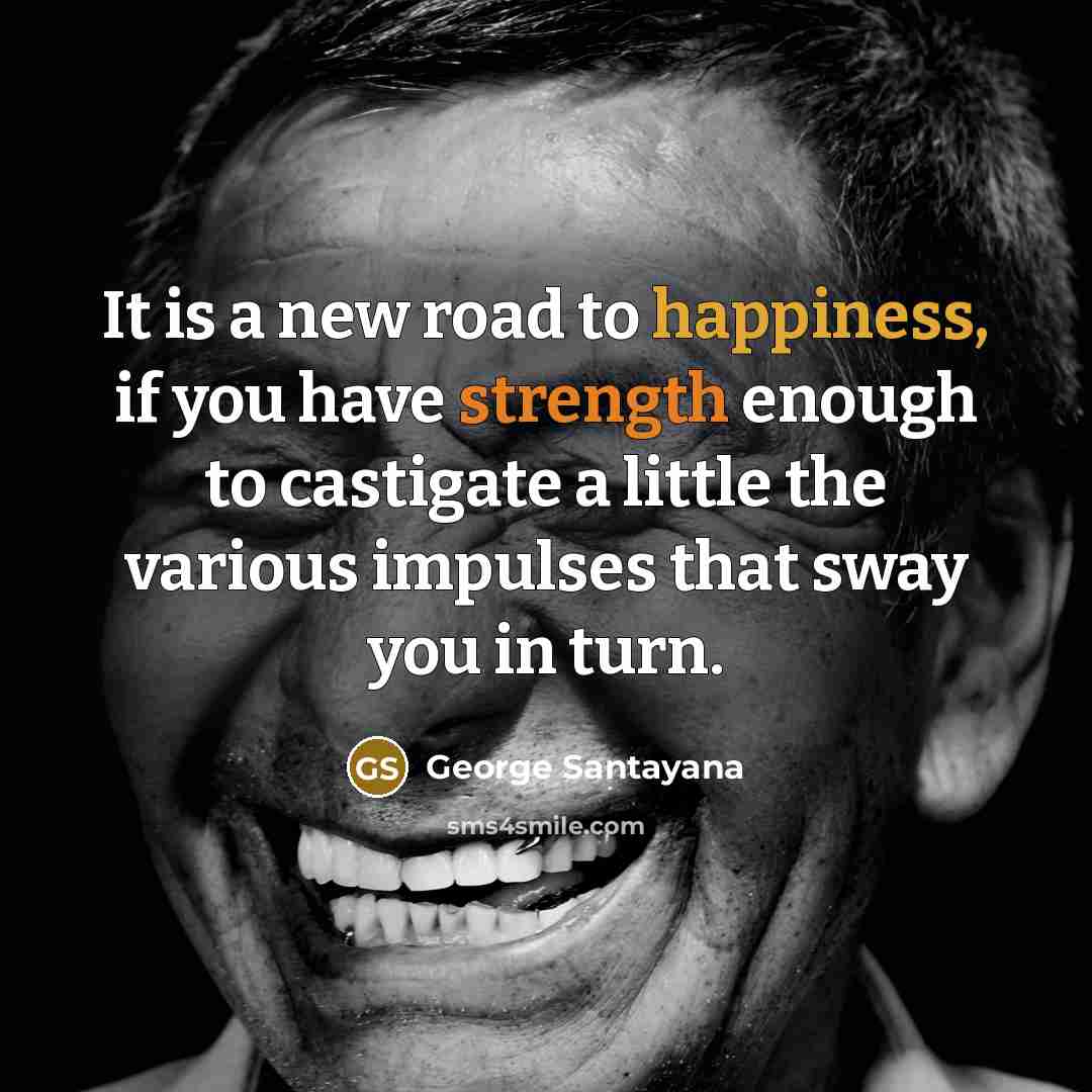 “It is a new road to happiness, if you have…” quote by George Santayana