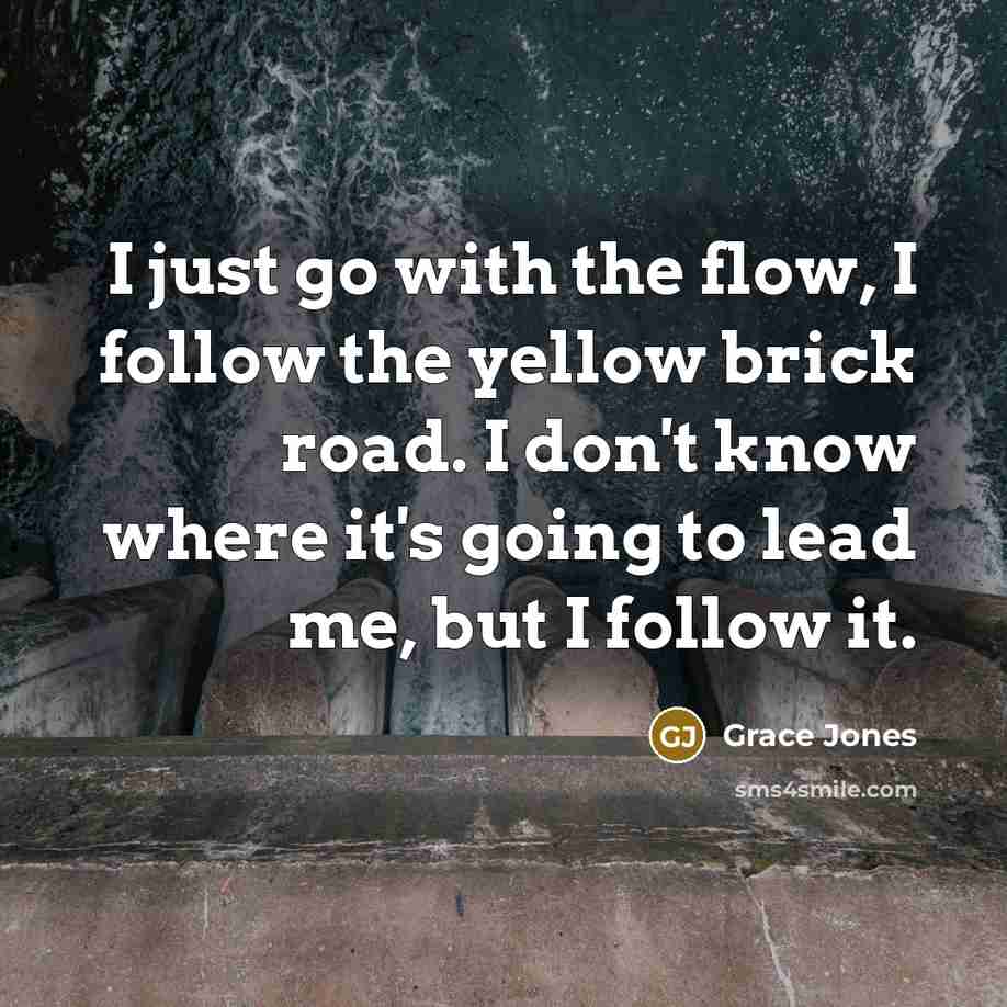 “I just go with the flow, I follow the yellow…” quote by Grace Jones