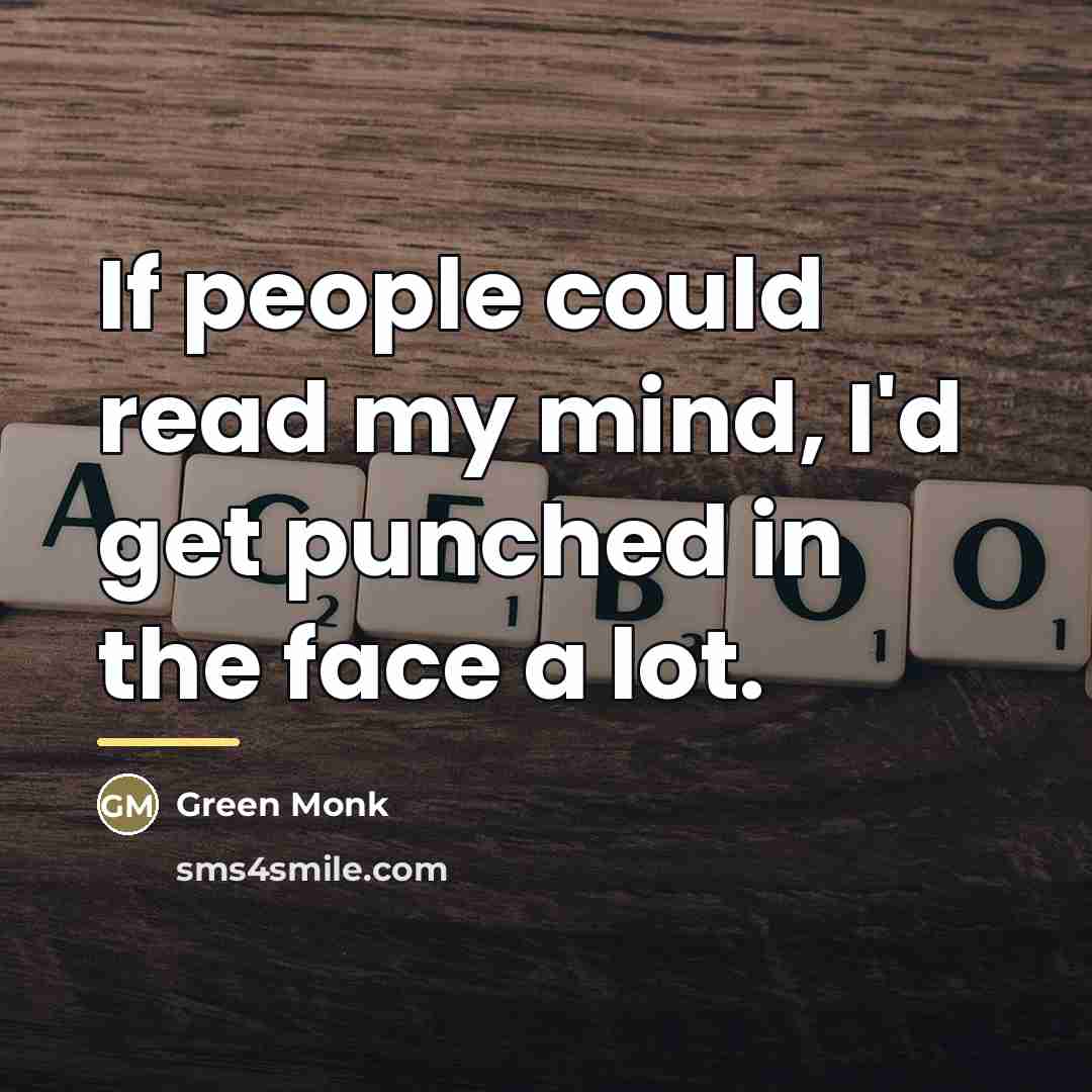 “If people could read my mind, I'd get punched in…” quote by Green Monk