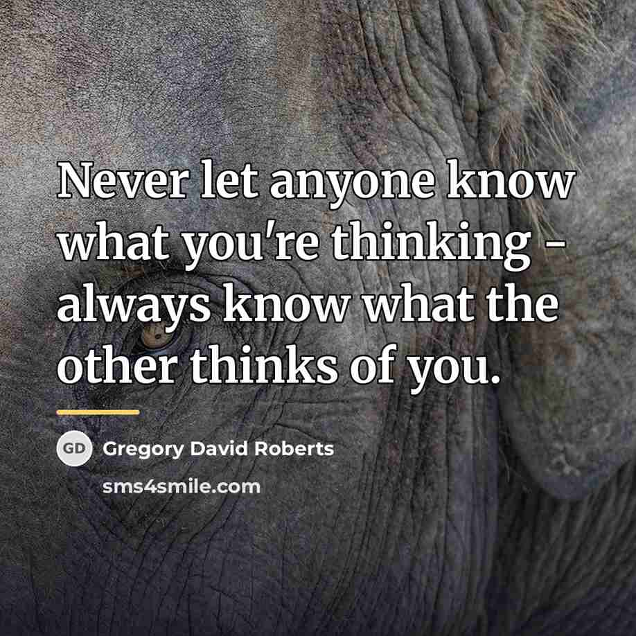 “Never let anyone know what you're thinking - always know…” quote by Gregory David Roberts