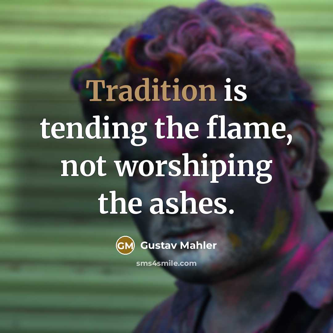 “Tradition is tending the flame, not worshiping the ashes.…” quote by Gustav Mahler