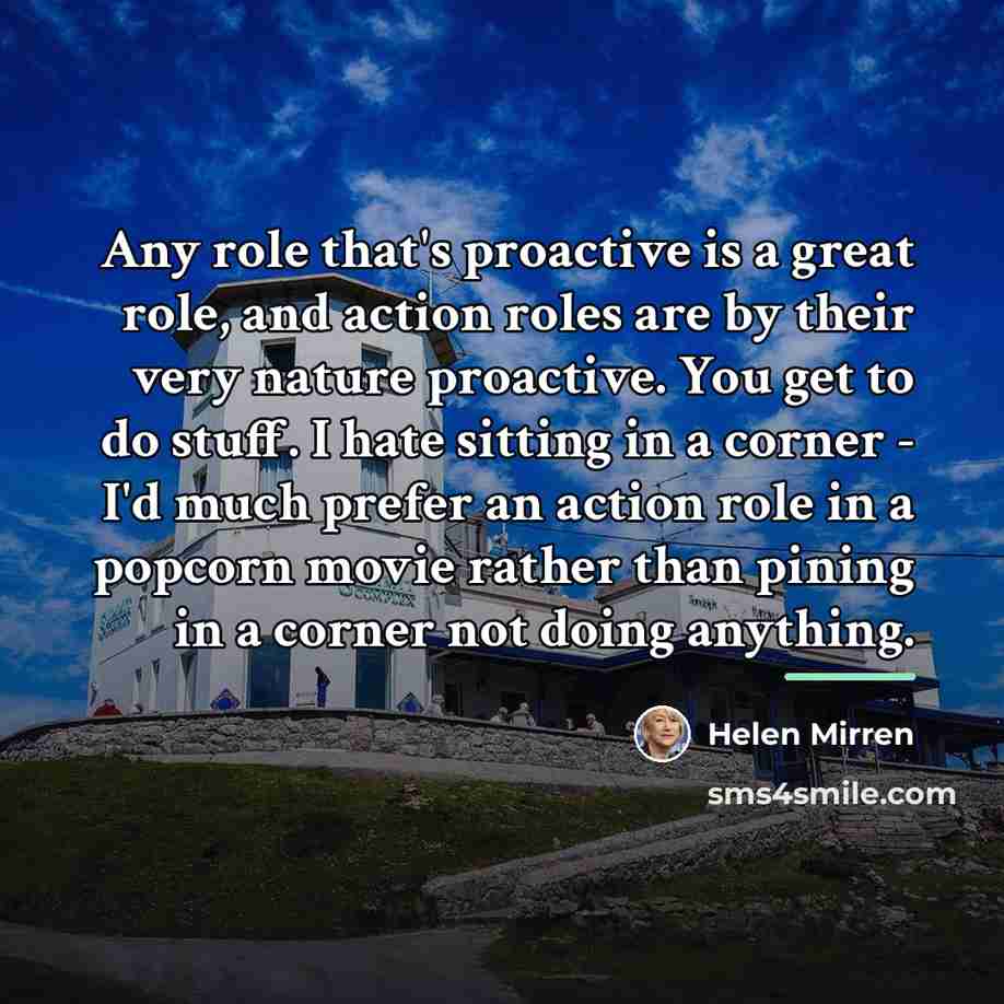 “Any role that's proactive is a great role, and action…” quote by Helen Mirren