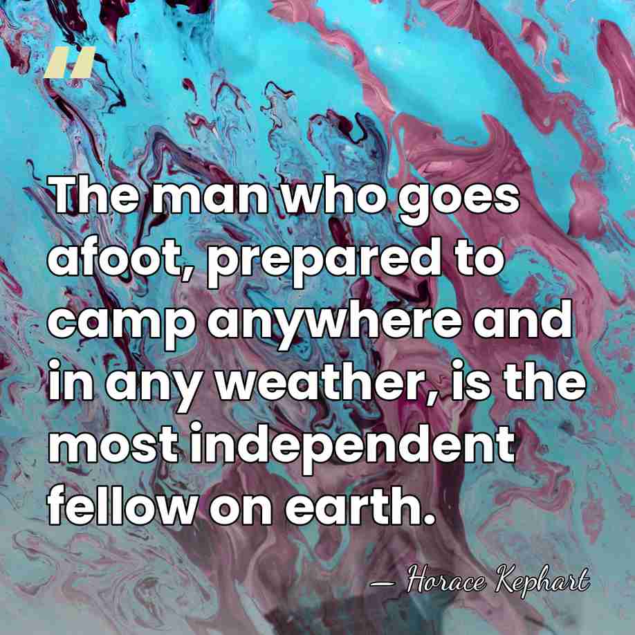 The man who goes afoot, prepared to camp anywhere and in any&hellip; - Horace Kephart