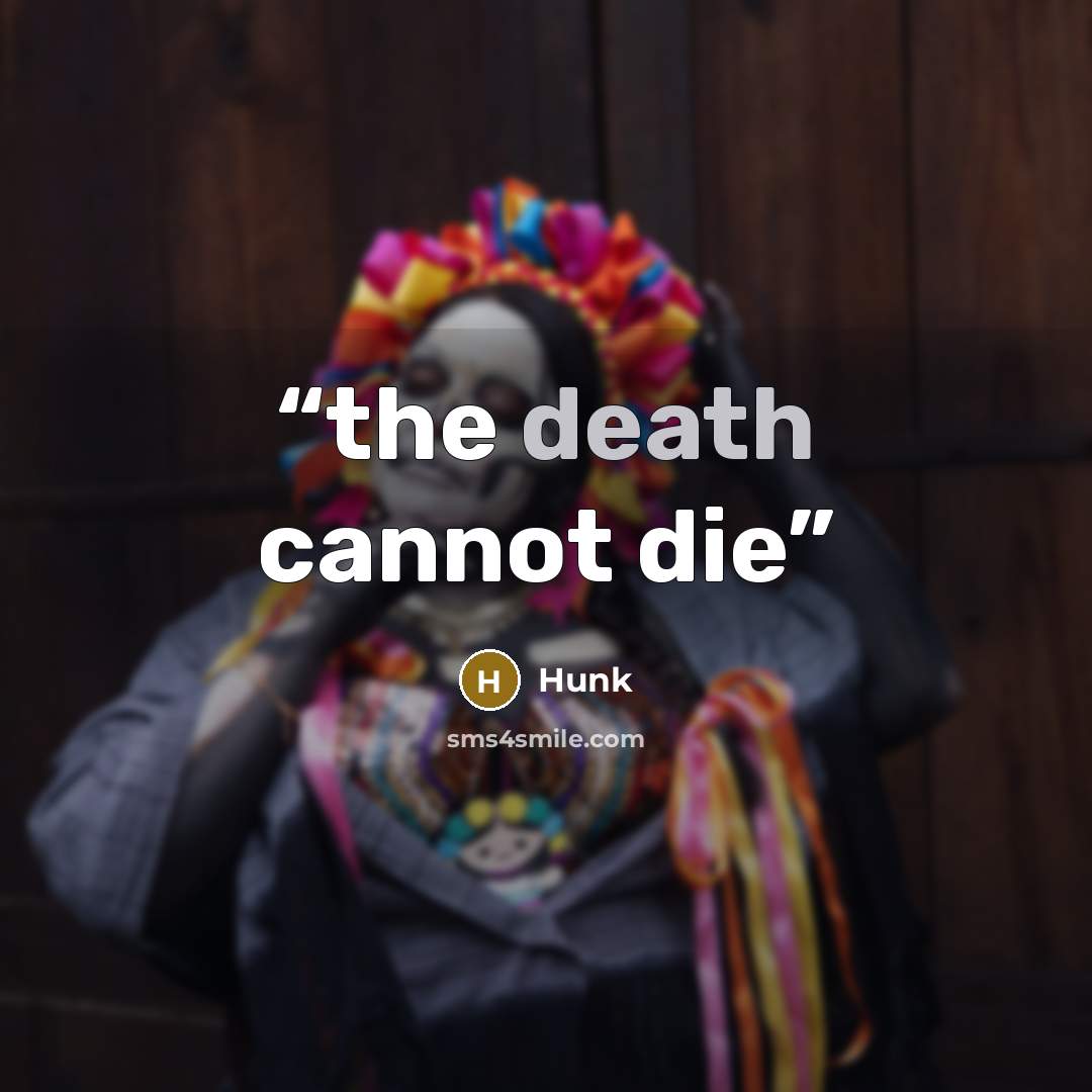 “the death cannot die” quote by Hunk