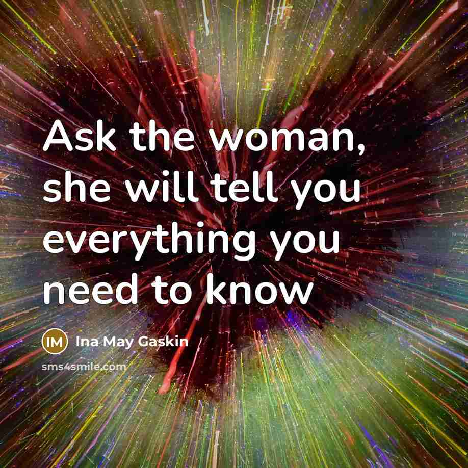“Ask the woman, she will tell you everything you need…” quote by Ina May Gaskin