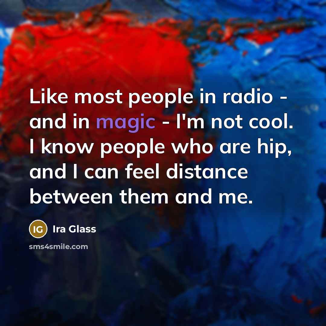 “Like most people in radio - and in magic -…” quote by Ira Glass