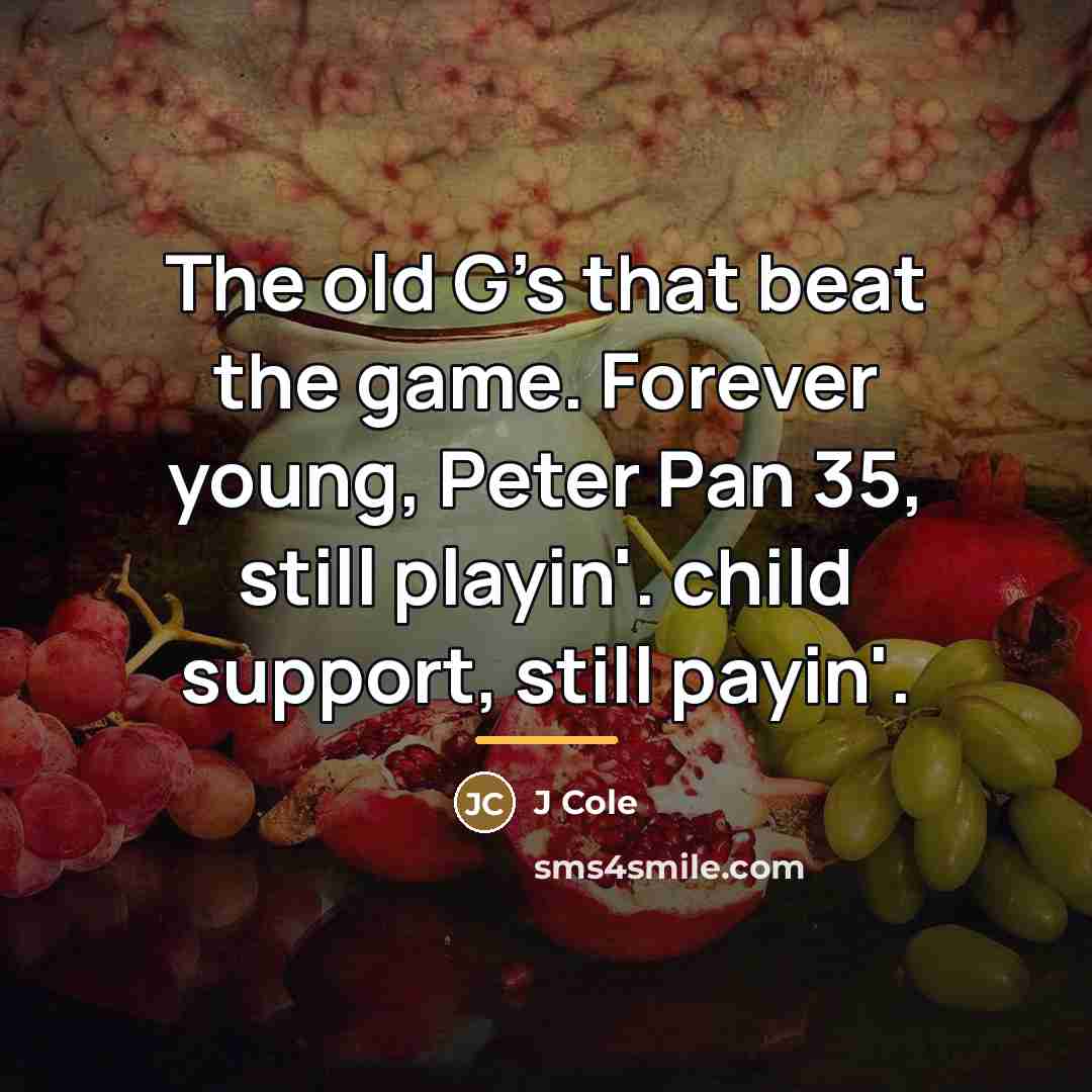 “The old G's that beat the game. Forever young, Peter…” quote by J Cole
