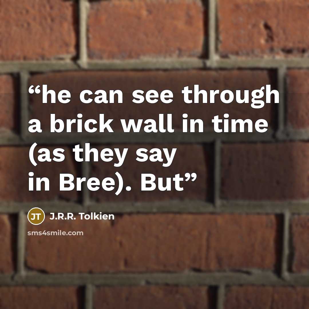 “he can see through a brick wall in time (as they say in Bree). But” quote by J.R.R. Tolkien