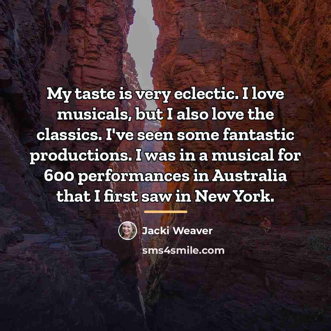 “My taste is very eclectic. I love musicals, but I…” quote by Jacki Weaver