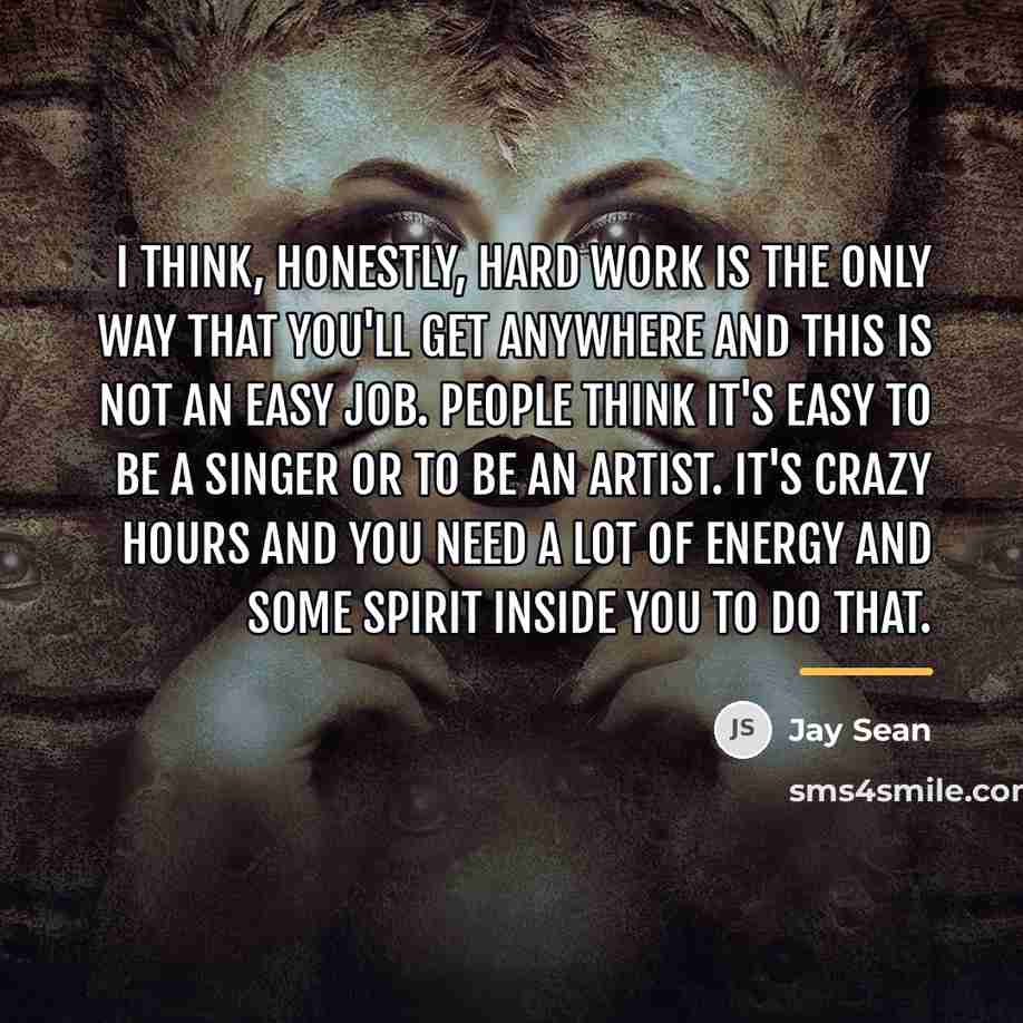 “I think, honestly, hard work is the only way that…” quote by Jay Sean