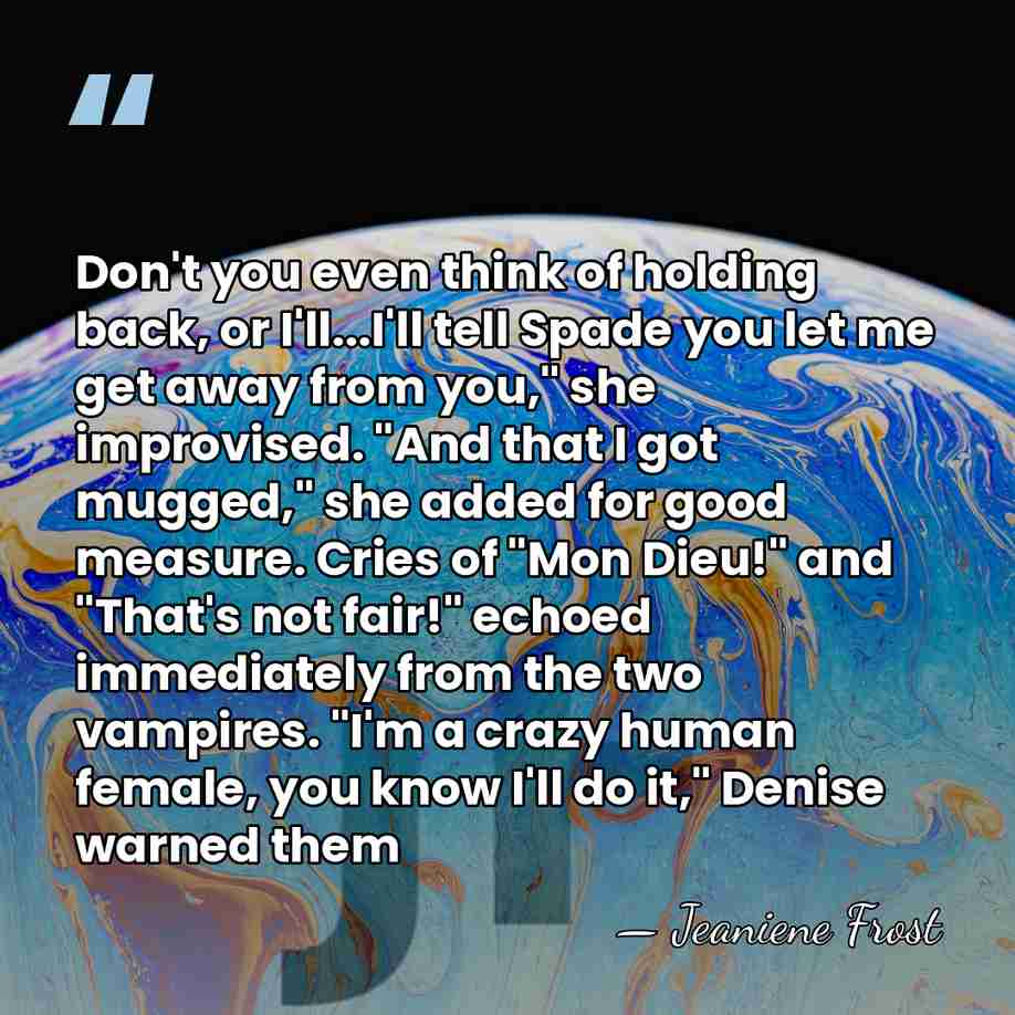 Don't you even think of holding back, or I'll...I'll tell Spade you&hellip; - Jeaniene Frost