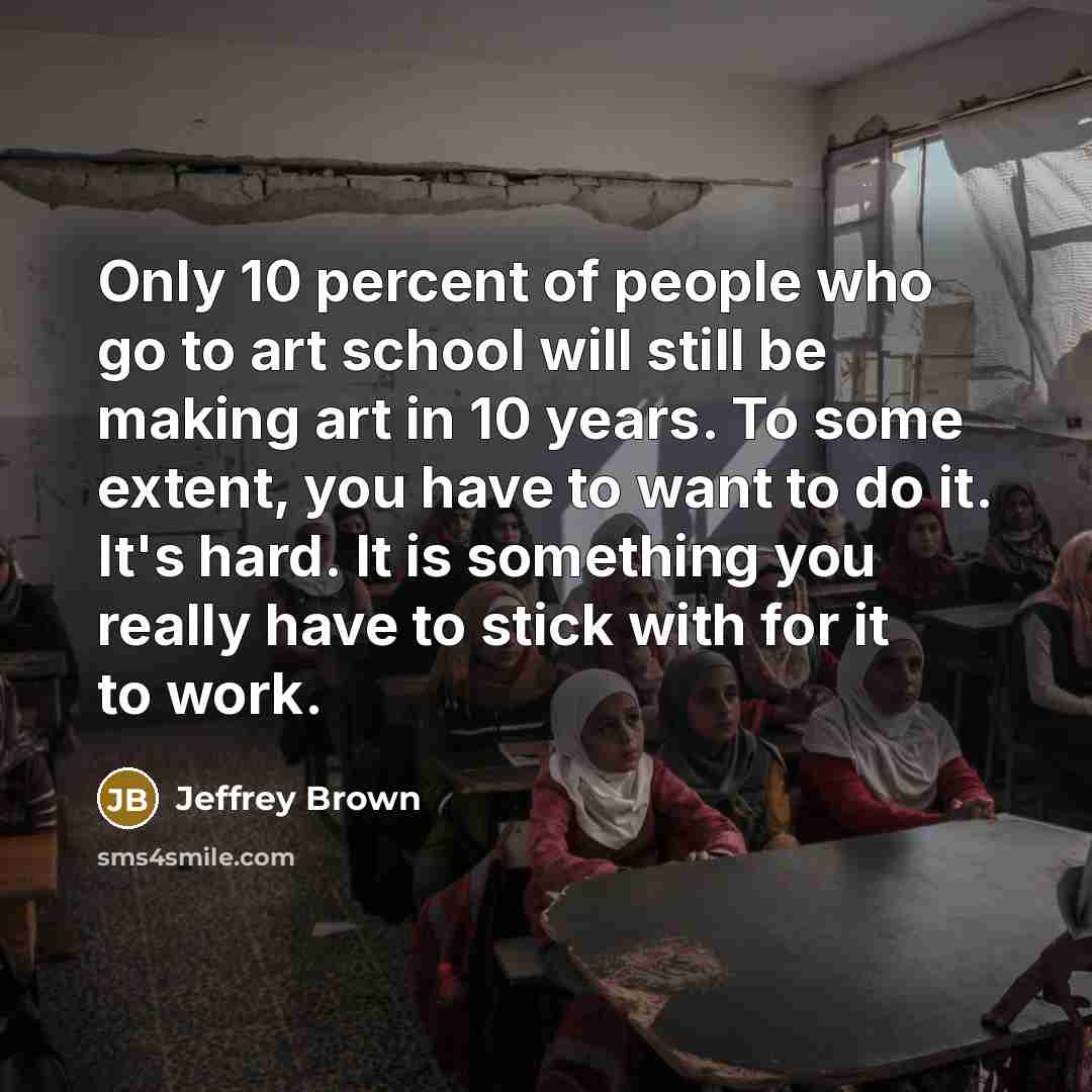 “Only 10 percent of people who go to art school…” quote by Jeffrey Brown