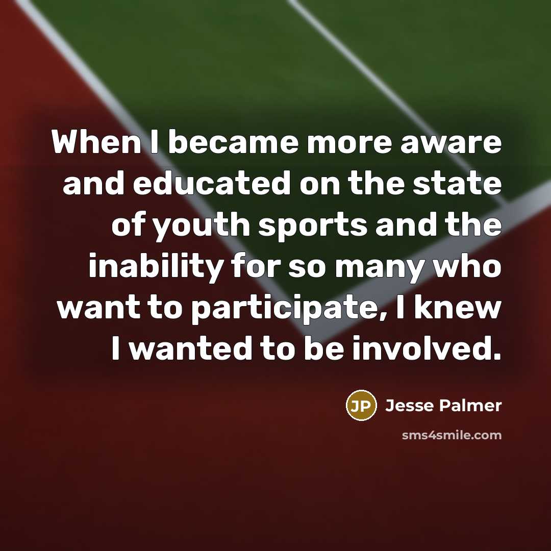 “When I became more aware and educated on the state of youth sports and the inability for so many who want to participate, I knew I wanted to be involved.” quote by Jesse Palmer