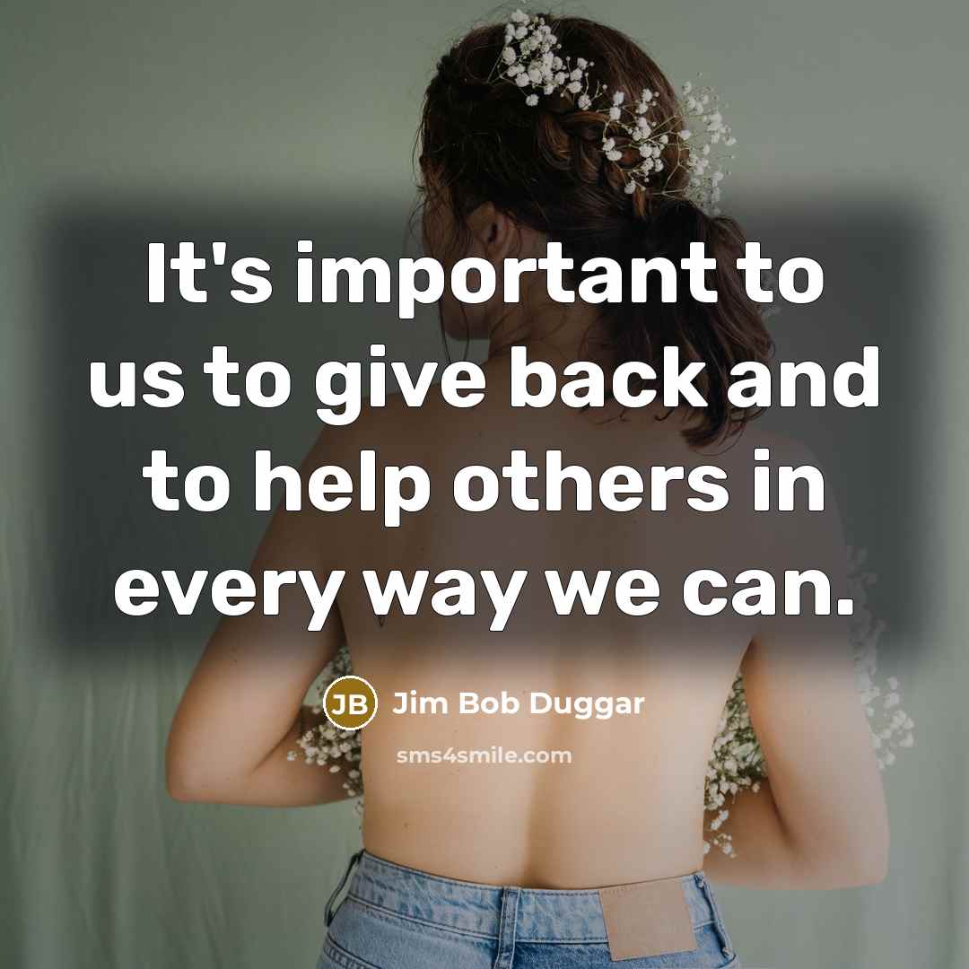 “It's important to us to give back and to help…” quote by Jim Bob Duggar