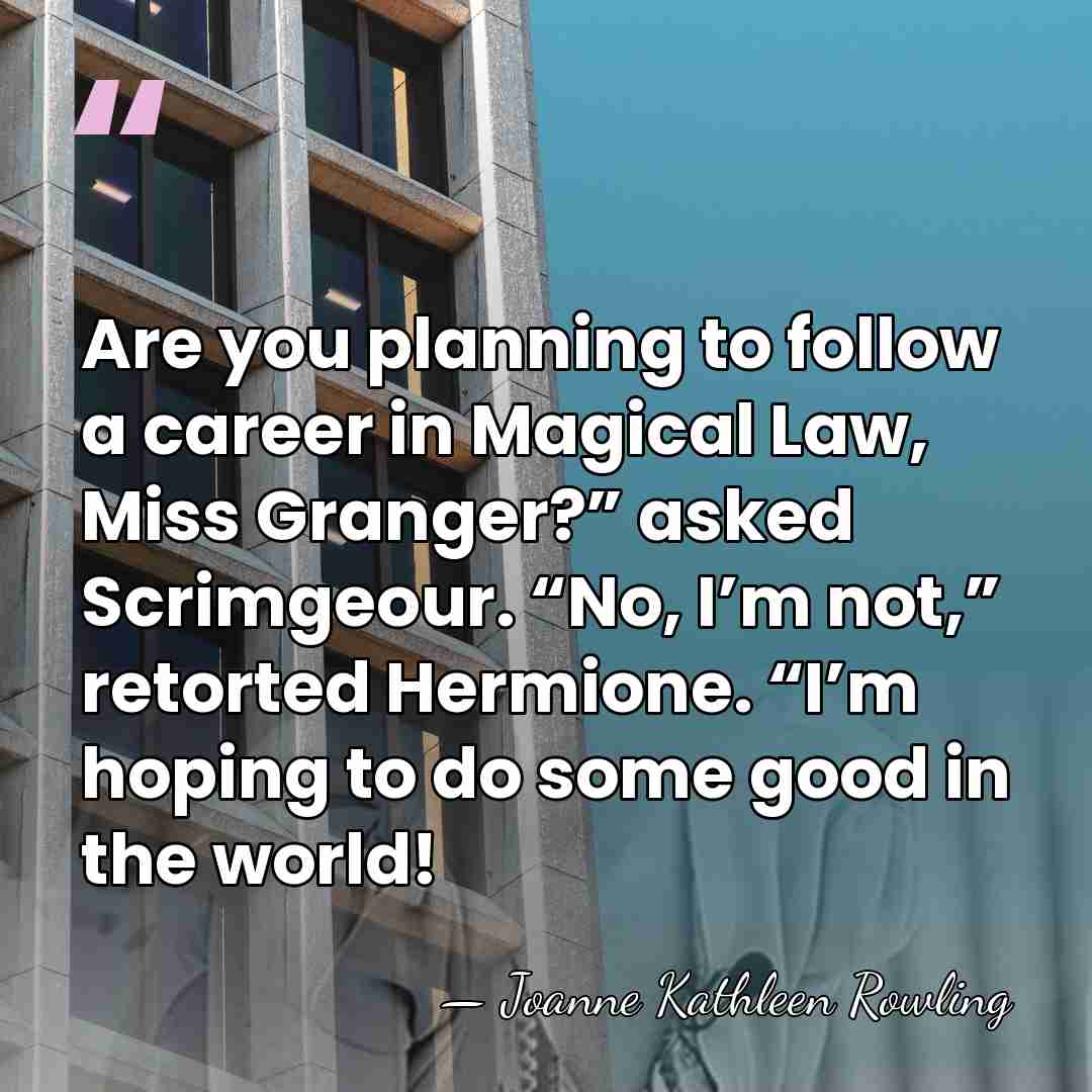 Are you planning to follow a career in Magical Law, Miss Granger?”&hellip; - Joanne Kathleen Rowling