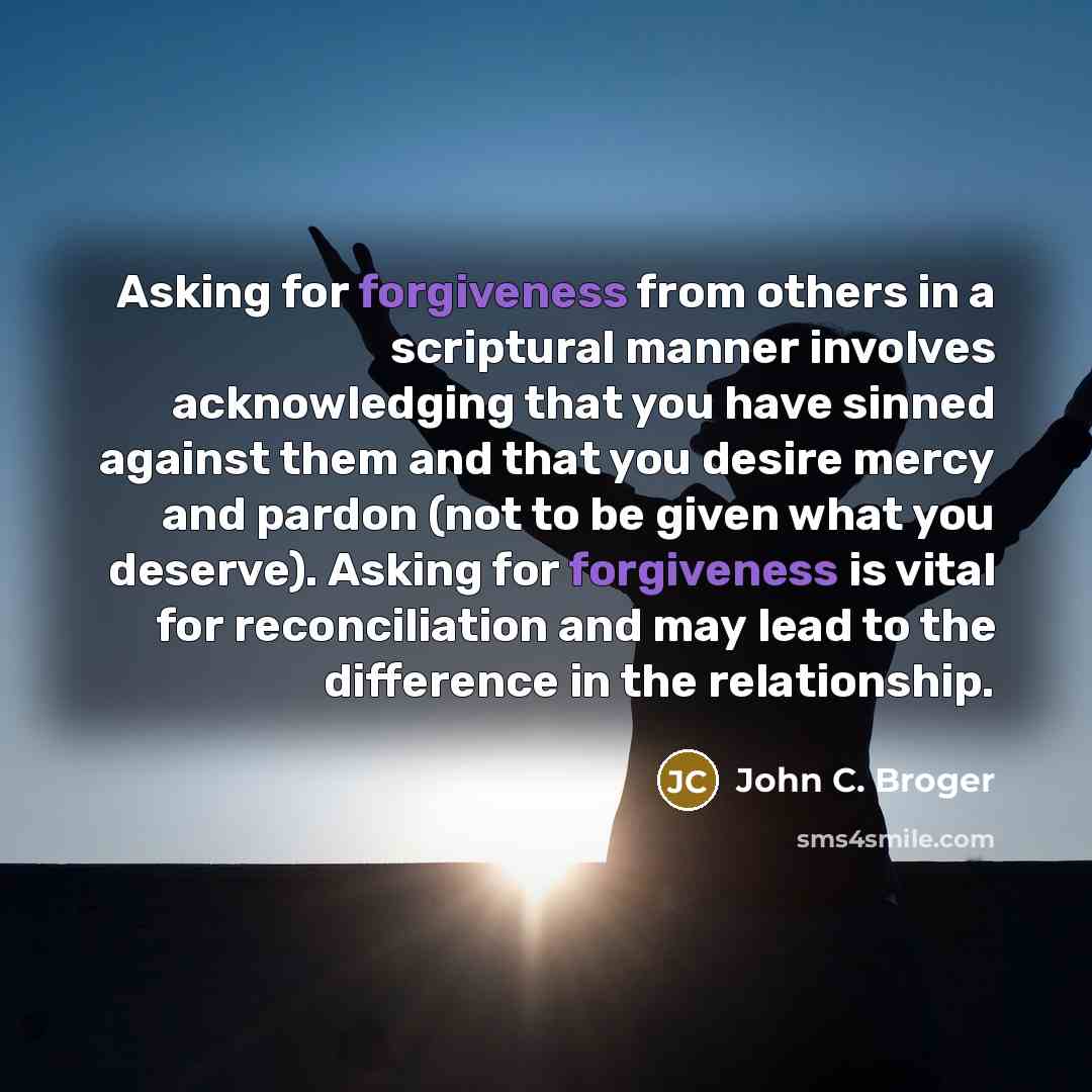 “Asking for forgiveness from others in a scriptural manner involves…” quote by John C. Broger