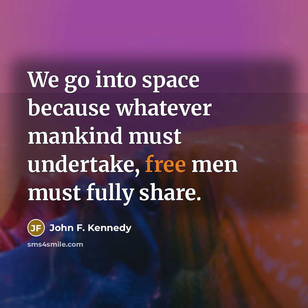 “We go into space because whatever mankind must undertake, free…” quote by John F. Kennedy