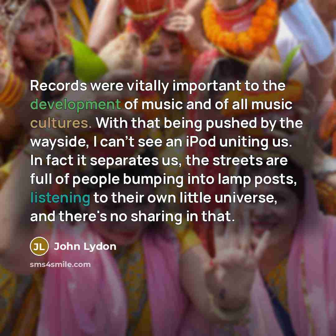 “Records were vitally important to the development of music and…” quote by John Lydon