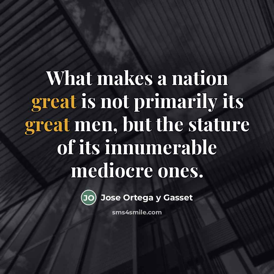 “What makes a nation great is not primarily its great…” quote by Jose Ortega y Gasset