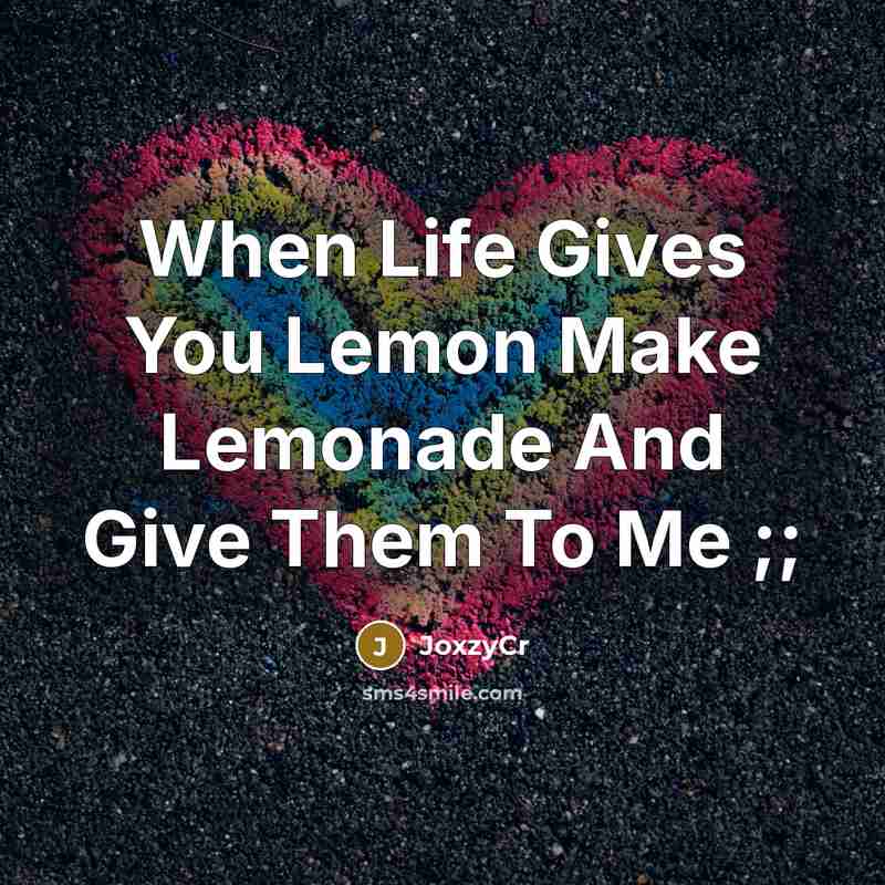 “When Life Gives You Lemon Make Lemonade And Give Them To Me ;;” quote by JoxzyCr