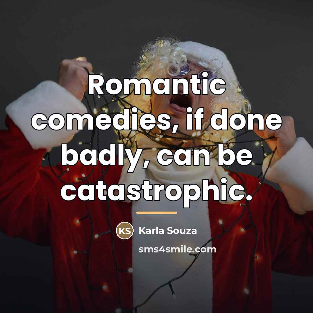 “Romantic comedies, if done badly, can be catastrophic.…” quote by Karla Souza