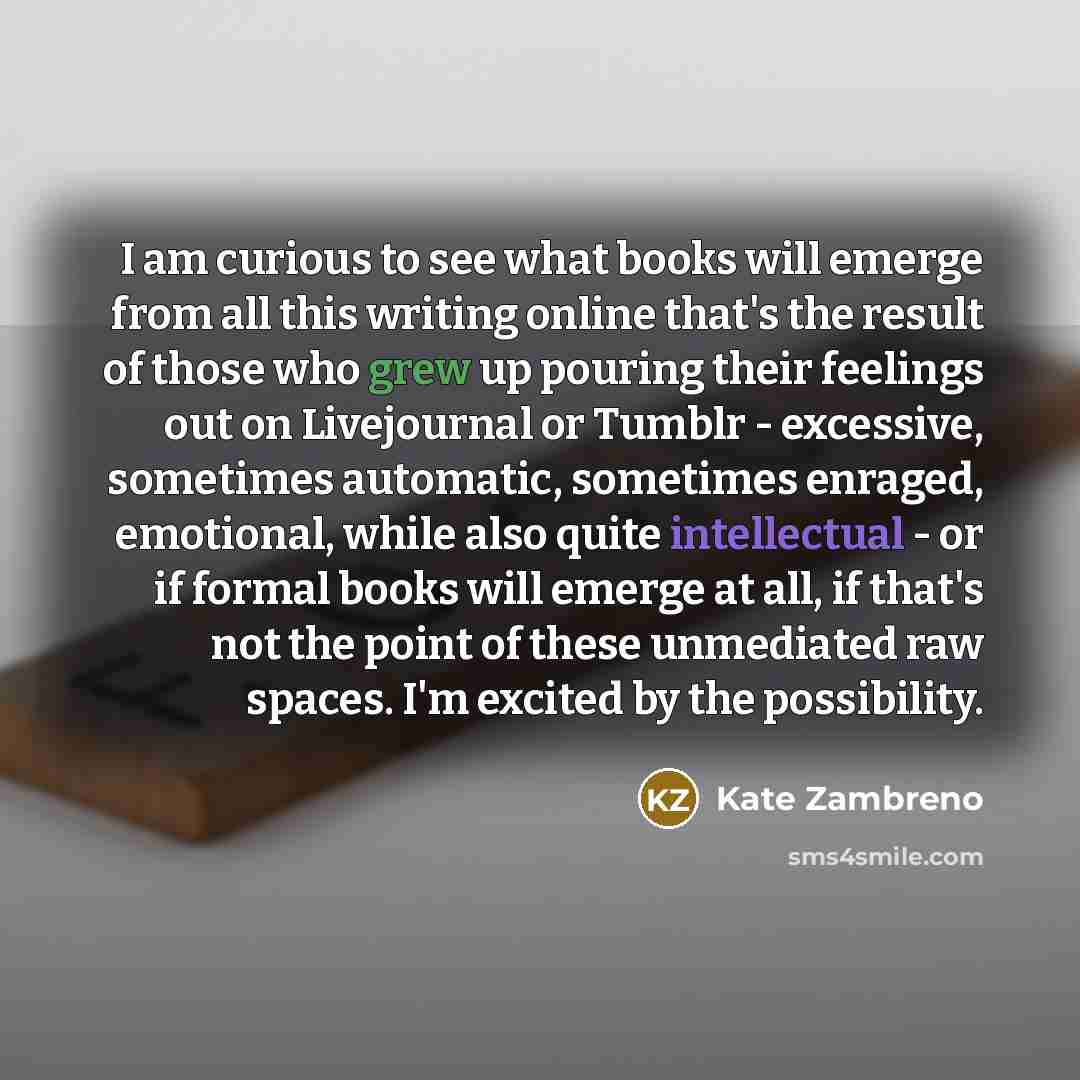 “I am curious to see what books will emerge from…” quote by Kate Zambreno