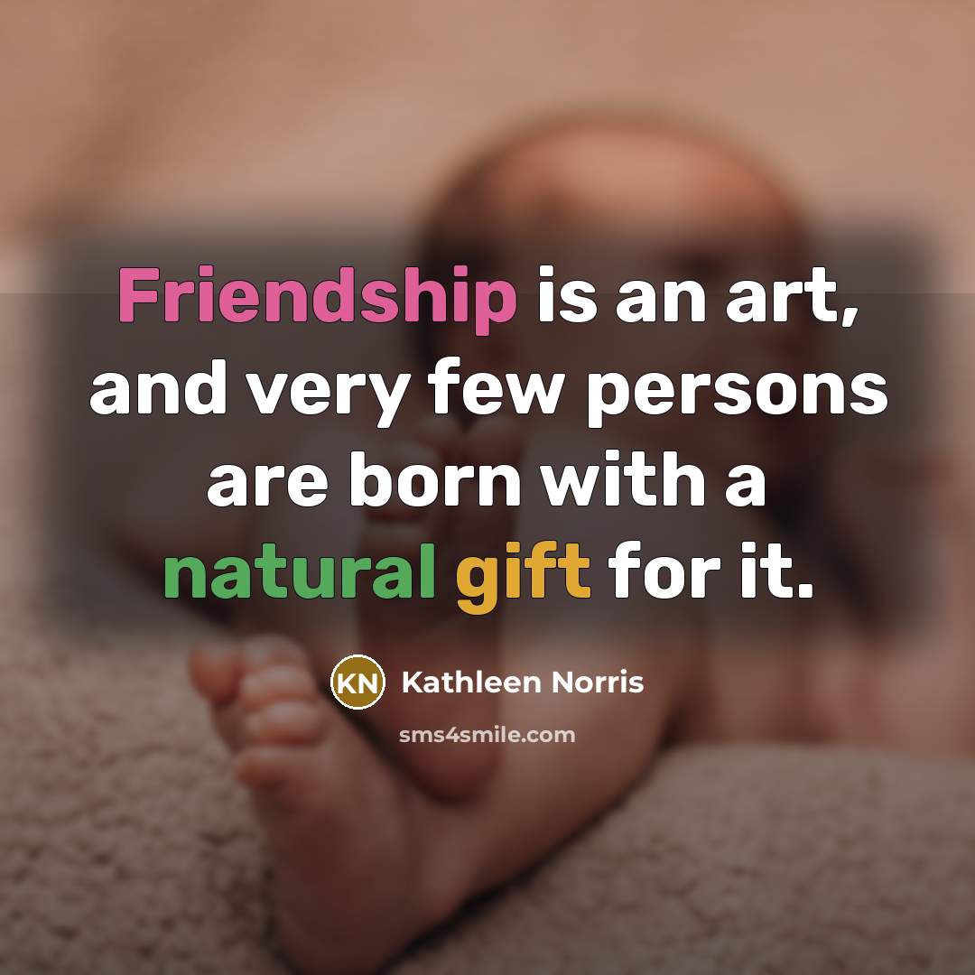 “Friendship is an art, and very few persons are born…” quote by Kathleen Norris
