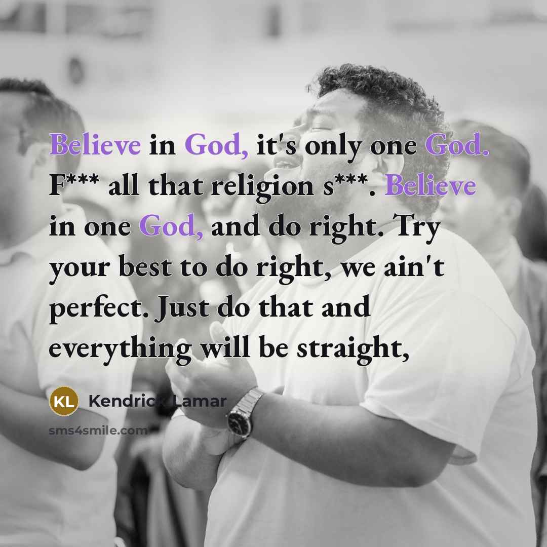 “Believe in God, it's only one God. F*** all that…” quote by Kendrick Lamar