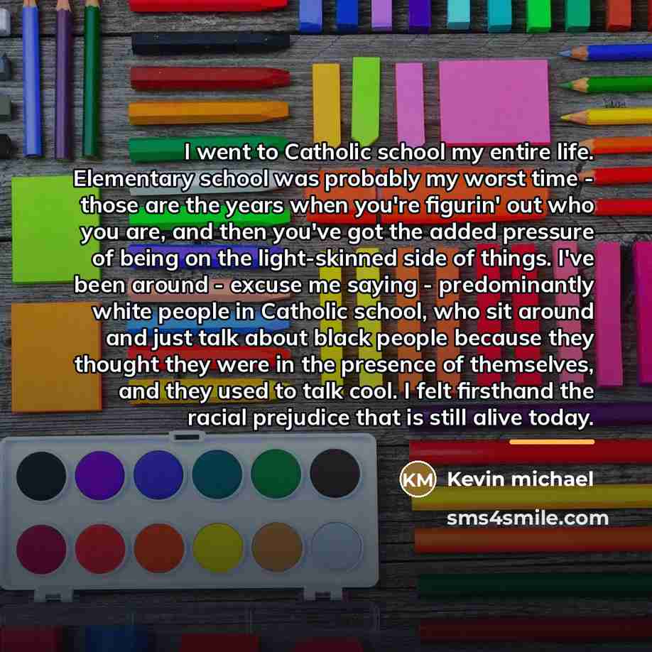 “I went to Catholic school my entire life. Elementary school…” quote by Kevin michael