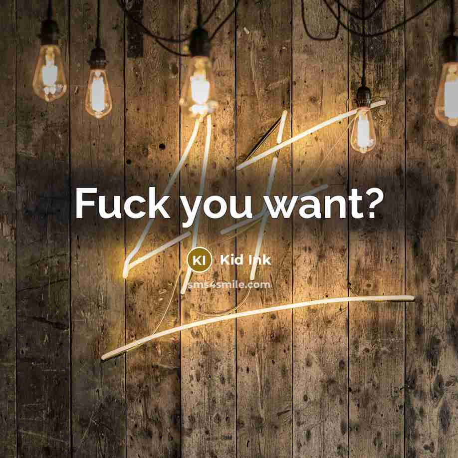 “Fuck you want?…” quote by Kid Ink