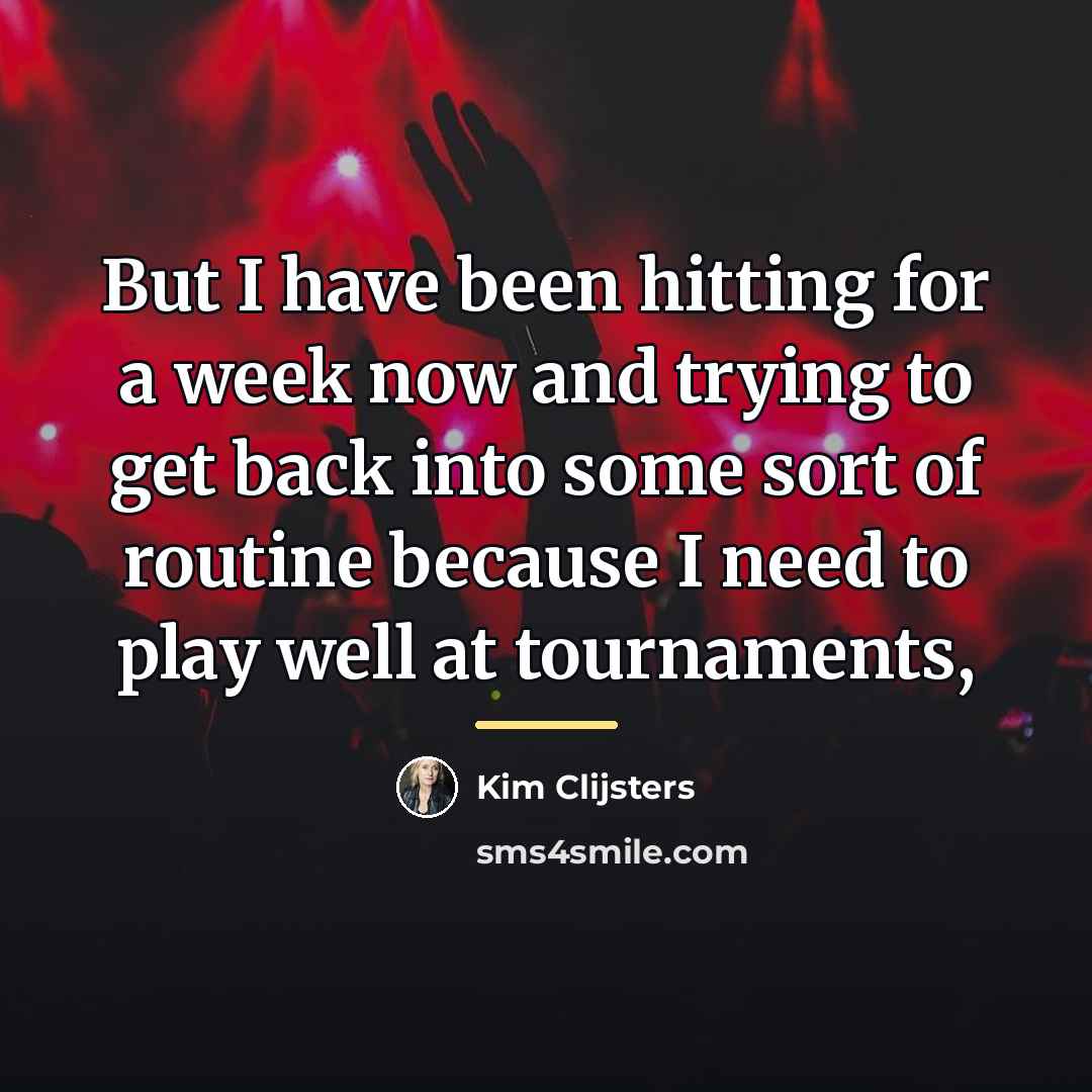 “But I have been hitting for a week now and…” quote by Kim Clijsters
